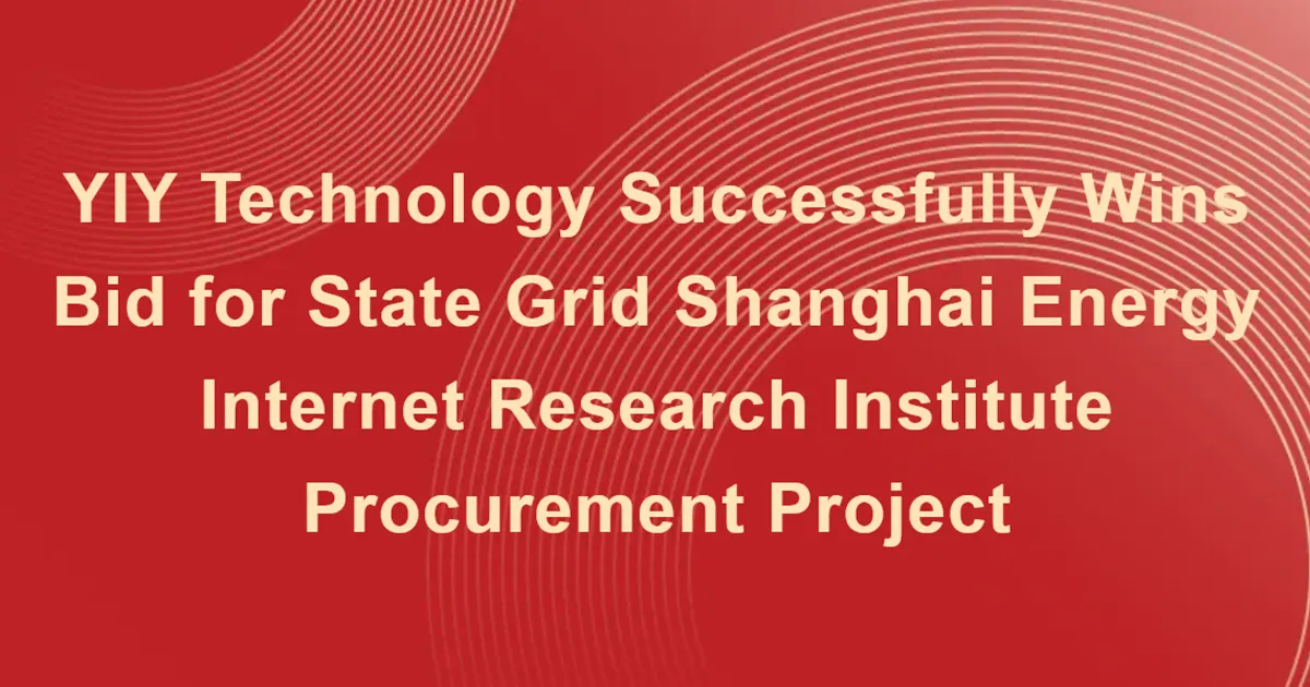Good News | YIY Technology Successfully Wins Bid for State Grid Shanghai Energy Internet Research Institute Procurement Project